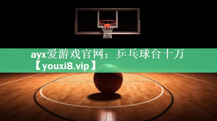 ayx爱游戏官网：乒乓球台十万