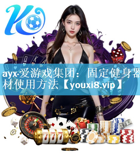 ayx·爱游戏集团：固定健身器材使用方法