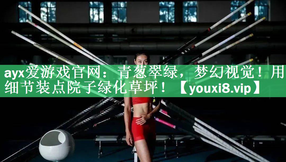 ayx爱游戏官网：青葱翠绿，梦幻视觉！用细节装点院子绿化草坪！