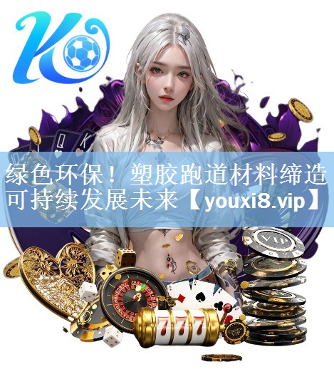 绿色环保！塑胶跑道材料缔造可持续发展未来
