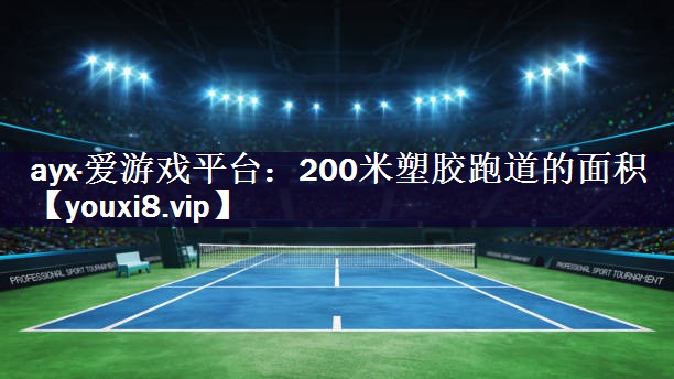 ayx·爱游戏平台：200米塑胶跑道的面积
