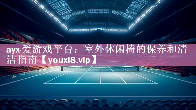 室外休闲椅的保养和清洁指南
