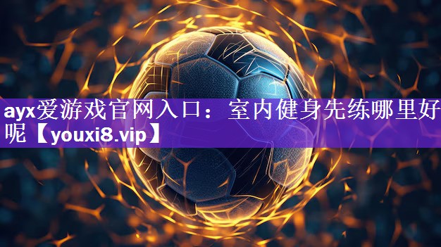 室内健身先练哪里好呢